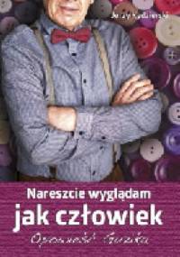 Nareszcie wyglądam jak człowiek. Opowieść guzika. - Jerzy Kędzierski