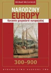 Narodziny Europy: Korzenie gospodarki europejskiej - Michael McCormick