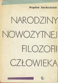 Narodziny nowożytnej filozofii człowieka - Bogdan Suchodolski