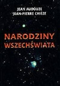 Narodziny Wszechświata - Jean Audouze, Jean-Pierre Chieze
