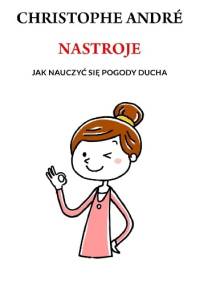 Nastroje. Jak nauczyć się pogody ducha - Christophe André