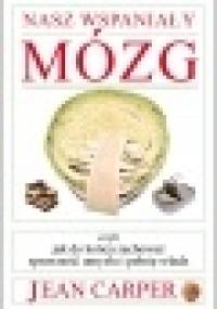 Nasz wspaniały mózg - Jean Carper