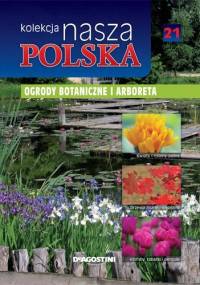 Nasza Polska kolekcja - Ogrody botaniczne i arboreta - praca zbiorowa