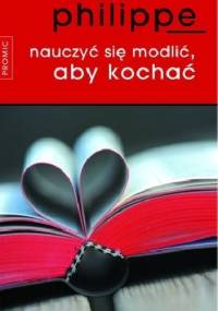 Nauczyć się modlić, aby kochać - Jacques Philippe