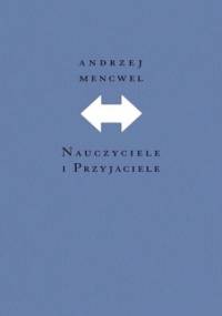 Nauczyciele i przyjaciele - Andrzej Mencwel