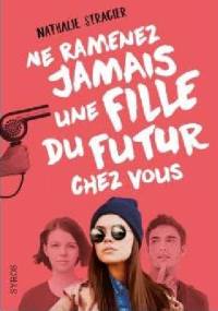 Ne ramenez jamais une fille du futur chez vous - Nathalie Stragier