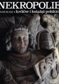 Nekropolie królów i książąt polskich - Adam Bujak