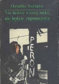 Nie będzie więcej męki, nie będzie zapomnienia - Osvaldo Soriano