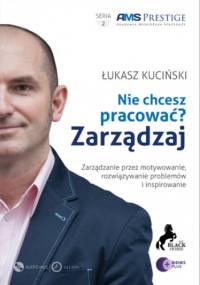 Nie chcesz pracować? Zarządzaj! - Kuciński Łukasz