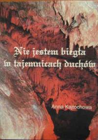 Nie jestem biegła w tajemnicach duchów - Anna Kajtochowa
