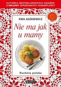Nie ma jak u mamy. Kuchnia polska - Ewa Aszkiewicz