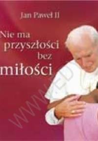Nie ma przyszłości bez miłości. Perełka papieska nr 8 - Jan Paweł II