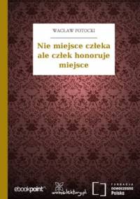 Nie miejsce człeka ale człek honoruje miejsce - Wacław Potocki