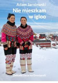 Nie mieszkam w igloo - Adam Jarniewski
