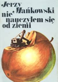 Nie nauczyłem się od ziemi - Jerzy Mańkowski