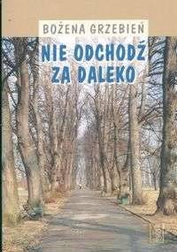 Nie odchodź za daleko - Bożena Grzebień