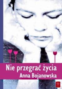 Nie przegrać życia - Anna Bojanowska