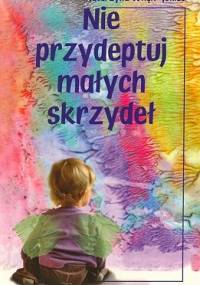 Nie przydeptuj małych skrzydeł - Katarzyna Wnęk-Joniec