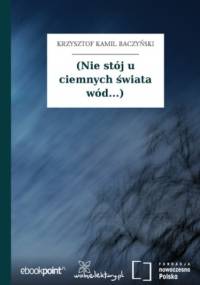 (Nie stój u ciemnych świata wód...) - Kamil Baczyński Krzysztof