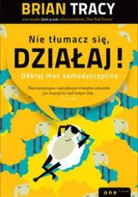 Nie tłumacz się, działaj! Odkryj moc samodyscypliny - Brian Tracy