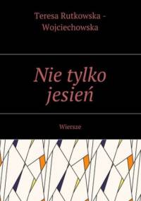 Nie tylko jesień - Rutkowska - Wojciechowska Teresa