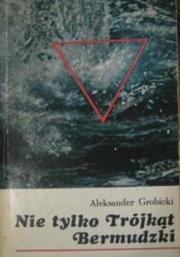 Nie tylko Trójkąt Bermudzki - Aleksander Grobicki