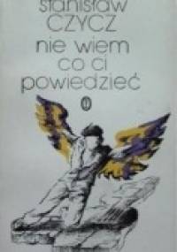 Nie wiem co ci powiedzieć - Stanisław Czycz