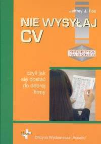 Nie wysyłaj cv, czyli jak się dostać do dobrej firmy - Jeffrey J. Fox