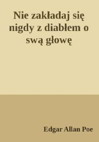 Nie zakładaj się nigdy z diabłem o swą głowę - Edgar Allan Poe