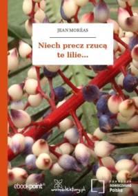 Niech precz rzucą te lilie - Jean Moréas