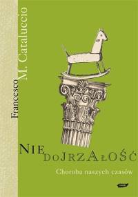 Niedojrzałość: Choroba naszych czasów - Francesco Cataluccio