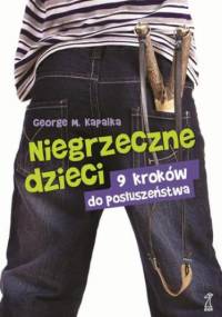 Niegrzeczne dzieci 9 kroków do posłuszeństwa - M. Kapalka George