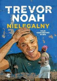 Nielegalny. Moje dzieciństwo w RPA - Trevor Noah