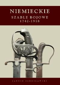 Niemieckie Szable Bojowe 1742-1918 - Janusz Jarosławski
