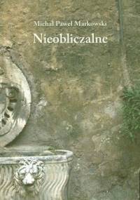 Nieobliczalne. Eseje - Michał Paweł Markowski