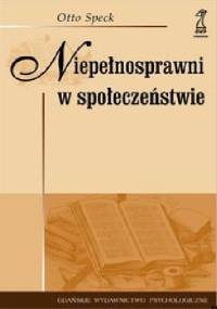 Niepełnosprawni w społeczeństwie. Podstawy ortopedagogiki. - Otto Speck
