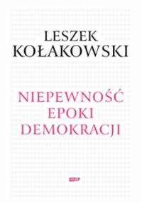Niepewność epoki demokracji - Leszek Kołakowski