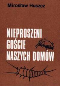 Nieproszeni goście naszych domów - Mirosław Huszcz