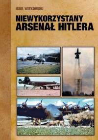 Niewykorzystany arsenał Hitlera - Igor Witkowski