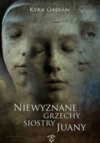 Niewyznane grzechy siostry Juany - Kyra Galvan