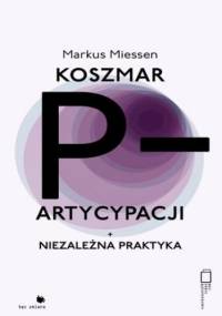 Niezależna praktyka. Koszmar partycypacji - Markus Miessen