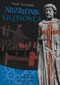 Niezbędnik krzyżowca. Pieśni i opowieści krucjatowe - Jacek Kowalski
