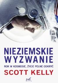 Nieziemskie wyzwanie. Rok w kosmosie, życie pełne odkryć - Scott Kelly