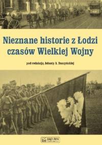 Nieznane historie z Łodzi czasów Wielkiej Wojny - Jolanta Daszyńska