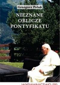 Nieznane Oblicze Pontyfikatu - Grzegorz Polak