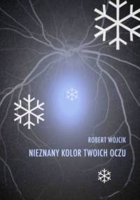 Nieznany kolor twoich oczu - Robert Wójcik