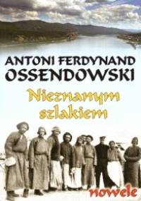 Nieznanym szlakiem - Antoni Ferdynand Ossendowski