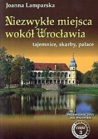 Niezwykłe miejsca wokół Wrocławia - Joanna Lamparska