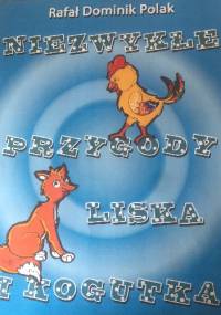 Niezwykłe przygody Liska i Kogutka - Rafał Dominik Polak