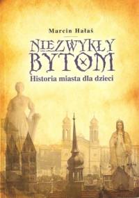 Niezwykły Bytom. Historia miasta dla dzieci. - Marcin Hałaś
